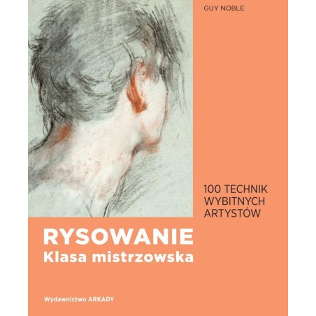 Rysowanie. Klasa mistrzowska. 100 technik wybitnych artystów - Guy Noble