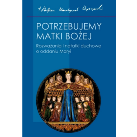 Potrzebujemy Matki Bożej - ks. kard. Stefan Wyszyński