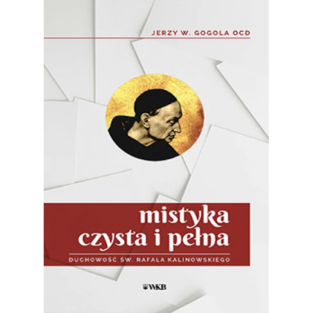 Mistyka czysta i pełna. Duchowość św. Rafała Kalinowskiego - o. Jerzy W. Gogola