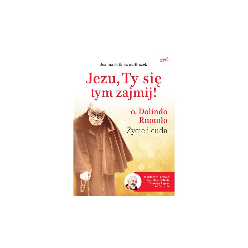Jezu, Ty się tym zajmij! o. Dolindo Ruotolo. Życie i cuda - Joanna Bątkiewicz-Brożek Jezu, Ty się tym zajmij! o. Dolindo Ruotolo. Życie i cuda - Joanna Bątkiewicz-Brożek