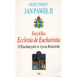 Encyklika Ecclesia de Eucharistia. O Eucharystii w życiu Kościoła - JAN PAWEŁ II