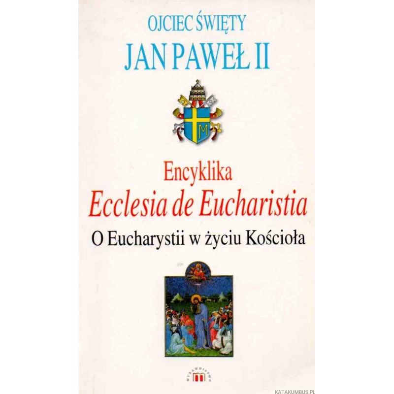 Encyklika Ecclesia de Eucharistia. O Eucharystii w życiu Kościoła - JAN PAWEŁ II